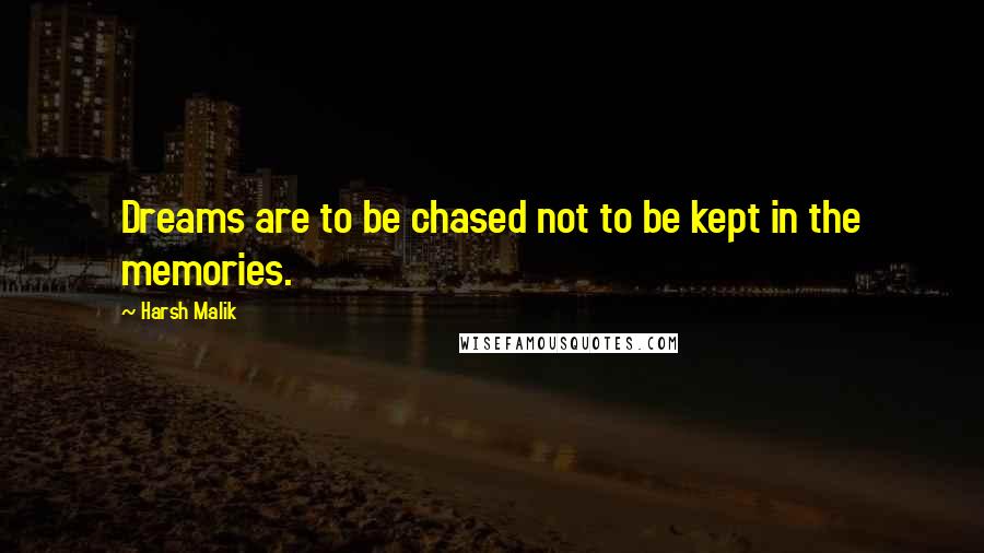 Harsh Malik Quotes: Dreams are to be chased not to be kept in the memories.