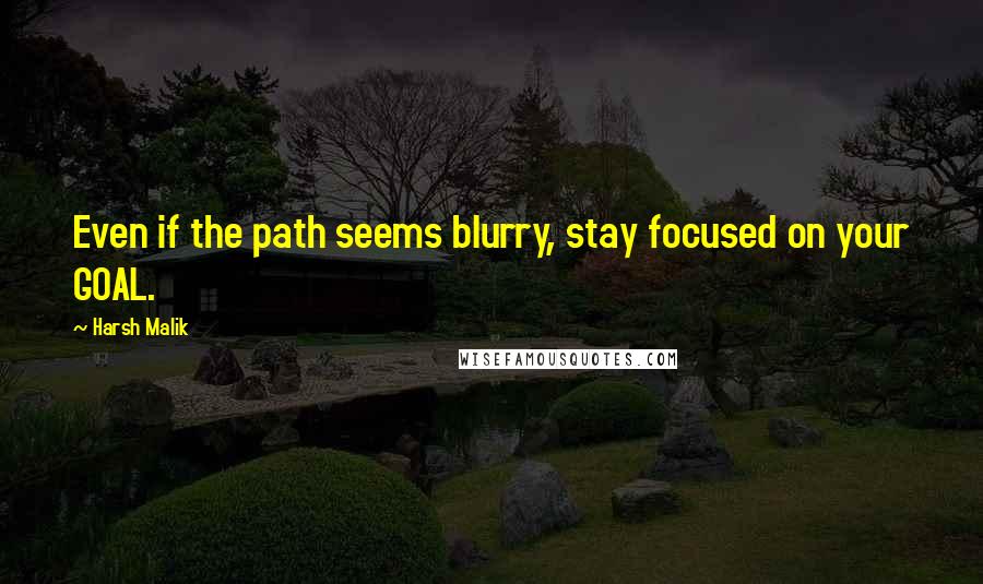 Harsh Malik Quotes: Even if the path seems blurry, stay focused on your GOAL.