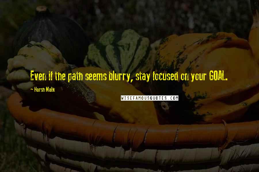 Harsh Malik Quotes: Even if the path seems blurry, stay focused on your GOAL.