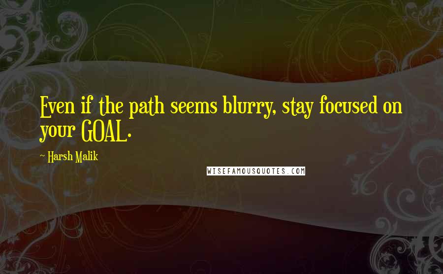 Harsh Malik Quotes: Even if the path seems blurry, stay focused on your GOAL.