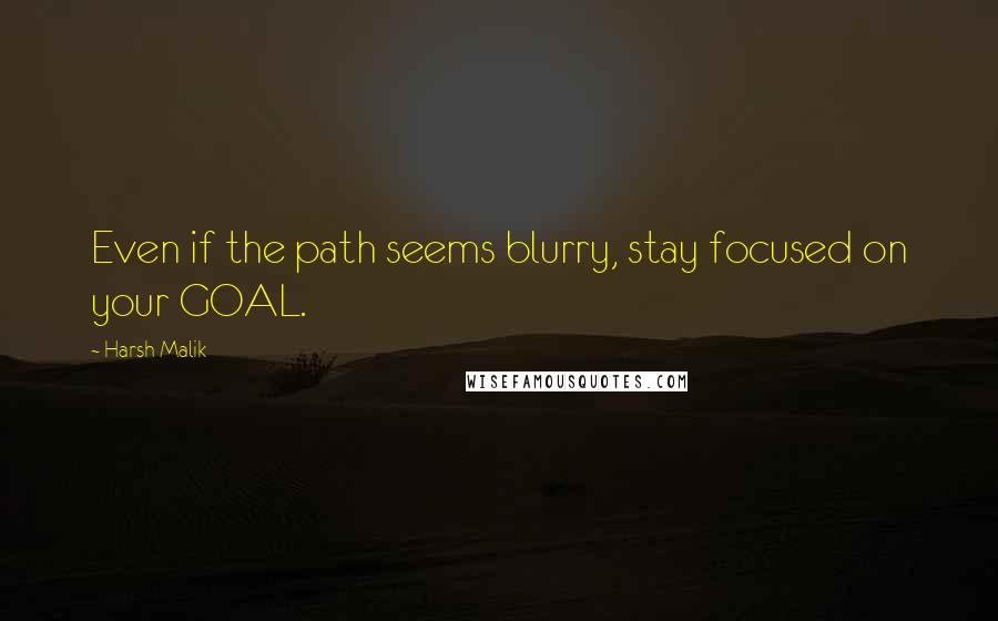 Harsh Malik Quotes: Even if the path seems blurry, stay focused on your GOAL.