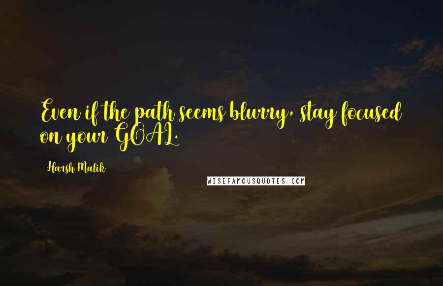 Harsh Malik Quotes: Even if the path seems blurry, stay focused on your GOAL.