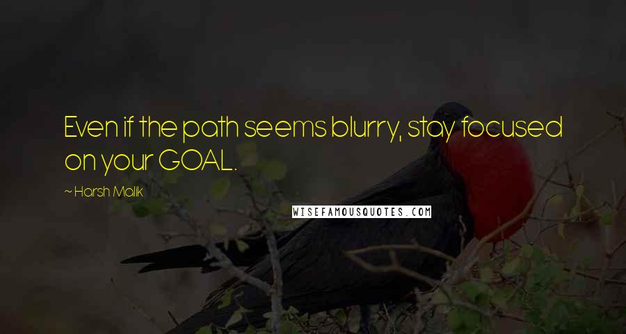 Harsh Malik Quotes: Even if the path seems blurry, stay focused on your GOAL.