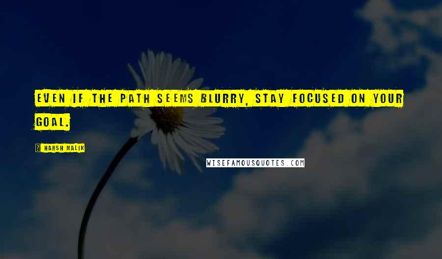 Harsh Malik Quotes: Even if the path seems blurry, stay focused on your GOAL.