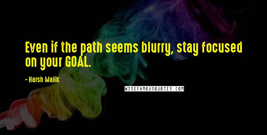 Harsh Malik Quotes: Even if the path seems blurry, stay focused on your GOAL.