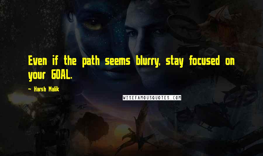 Harsh Malik Quotes: Even if the path seems blurry, stay focused on your GOAL.