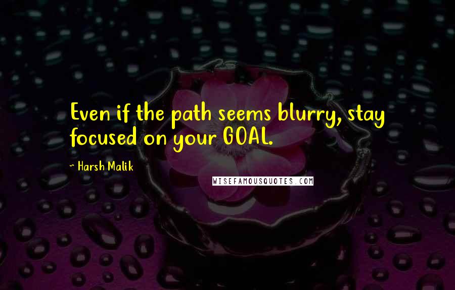 Harsh Malik Quotes: Even if the path seems blurry, stay focused on your GOAL.