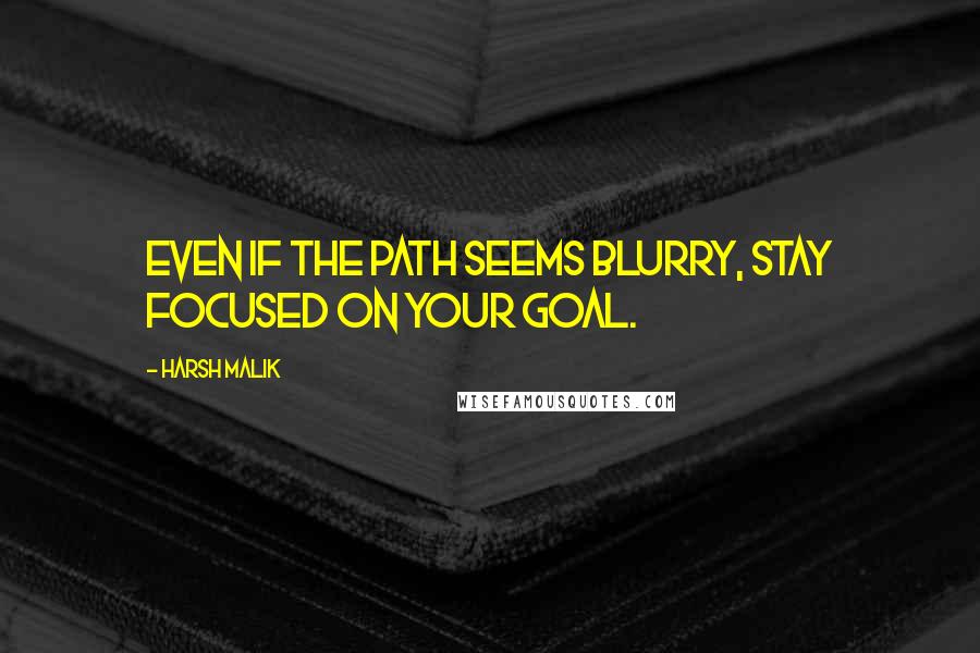 Harsh Malik Quotes: Even if the path seems blurry, stay focused on your GOAL.