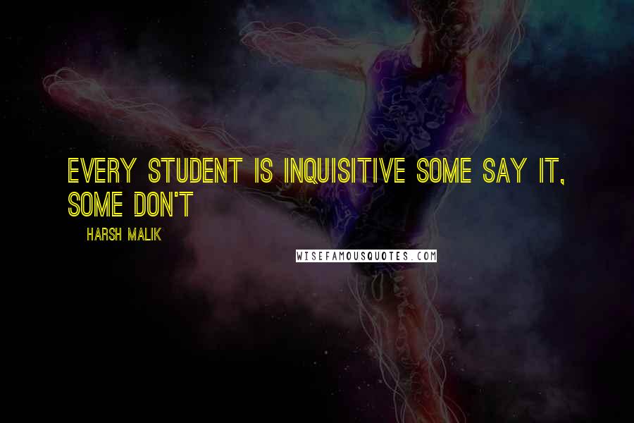 Harsh Malik Quotes: Every student is inquisitive Some say it, some don't