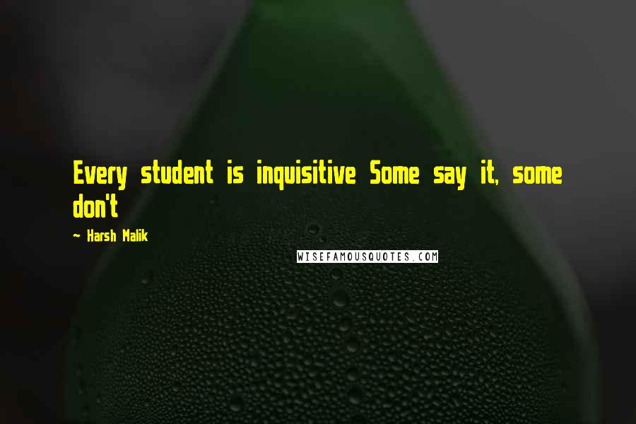 Harsh Malik Quotes: Every student is inquisitive Some say it, some don't