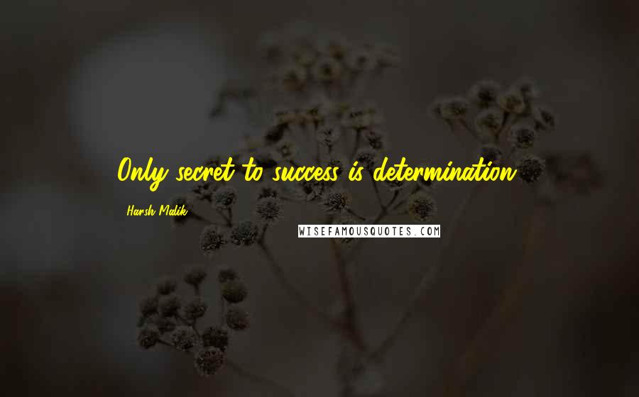 Harsh Malik Quotes: Only secret to success is determination.