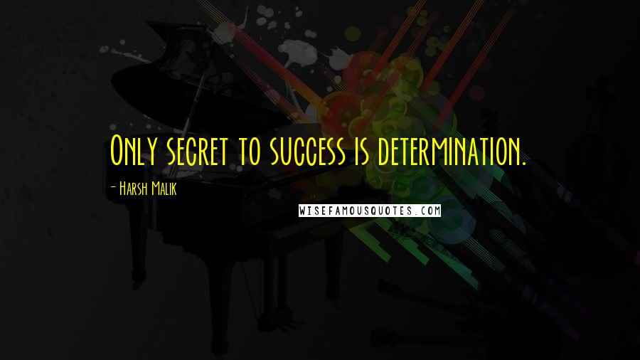 Harsh Malik Quotes: Only secret to success is determination.