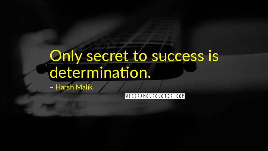 Harsh Malik Quotes: Only secret to success is determination.