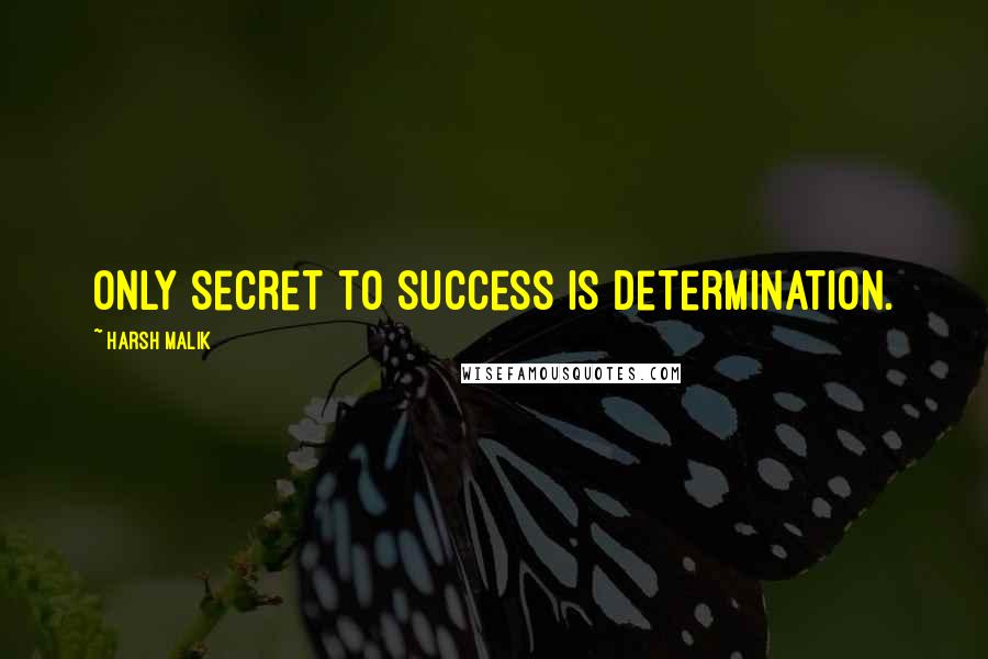 Harsh Malik Quotes: Only secret to success is determination.