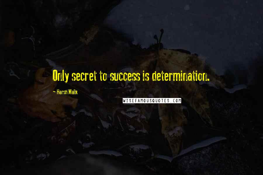 Harsh Malik Quotes: Only secret to success is determination.