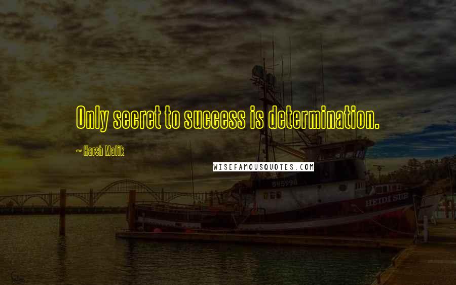 Harsh Malik Quotes: Only secret to success is determination.