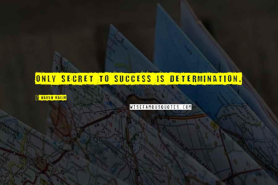 Harsh Malik Quotes: Only secret to success is determination.