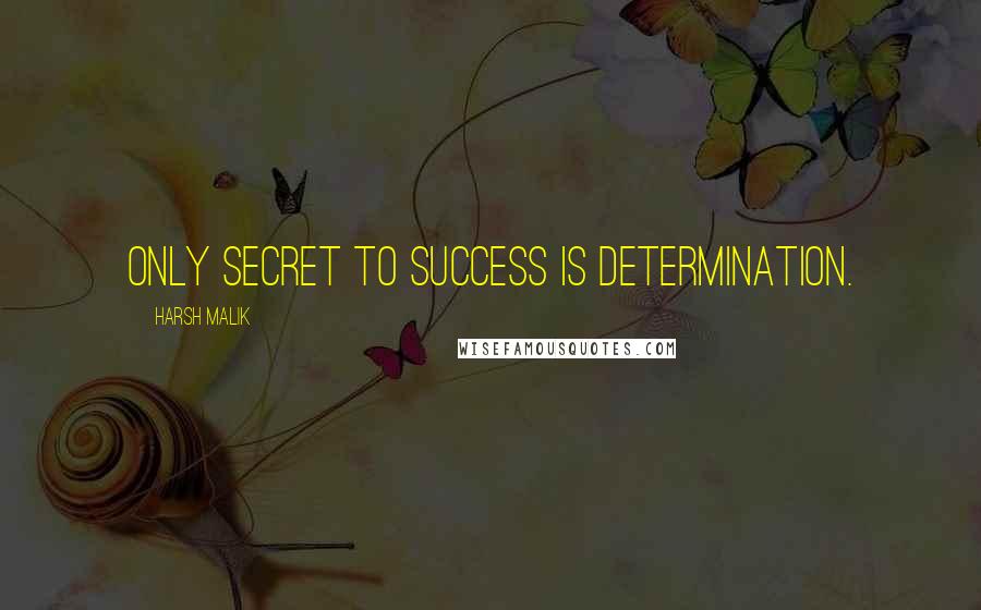 Harsh Malik Quotes: Only secret to success is determination.