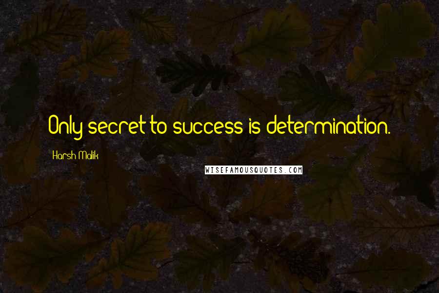 Harsh Malik Quotes: Only secret to success is determination.