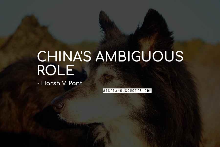 Harsh V. Pant Quotes: CHINA'S AMBIGUOUS ROLE