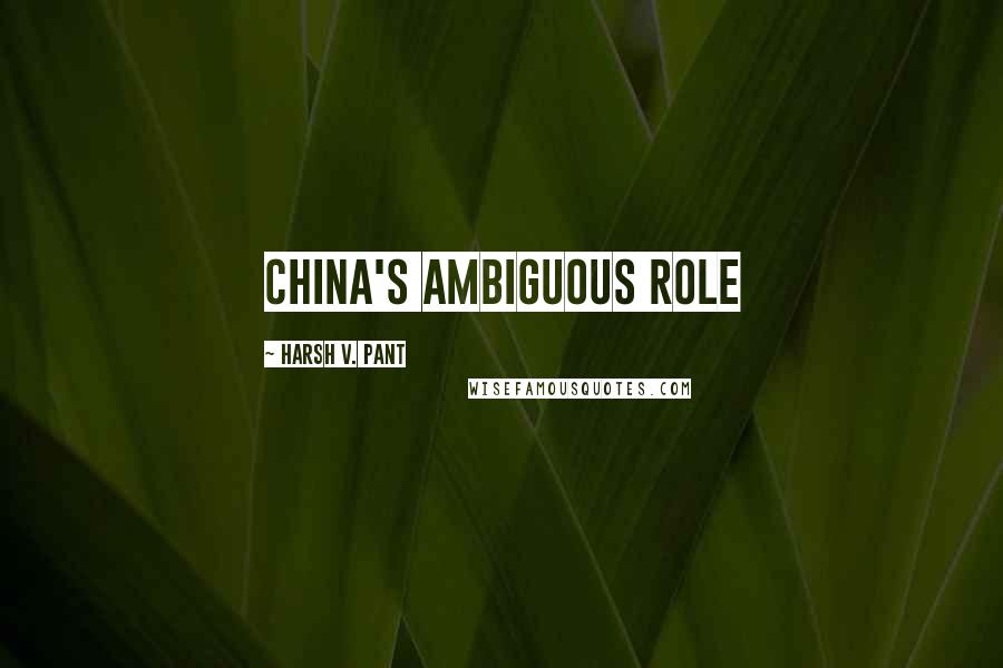 Harsh V. Pant Quotes: CHINA'S AMBIGUOUS ROLE