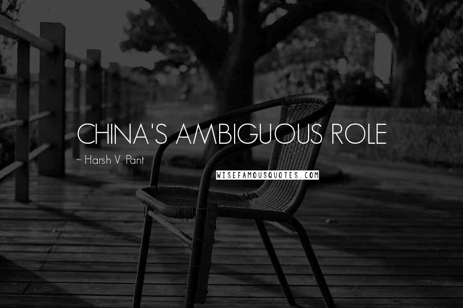 Harsh V. Pant Quotes: CHINA'S AMBIGUOUS ROLE