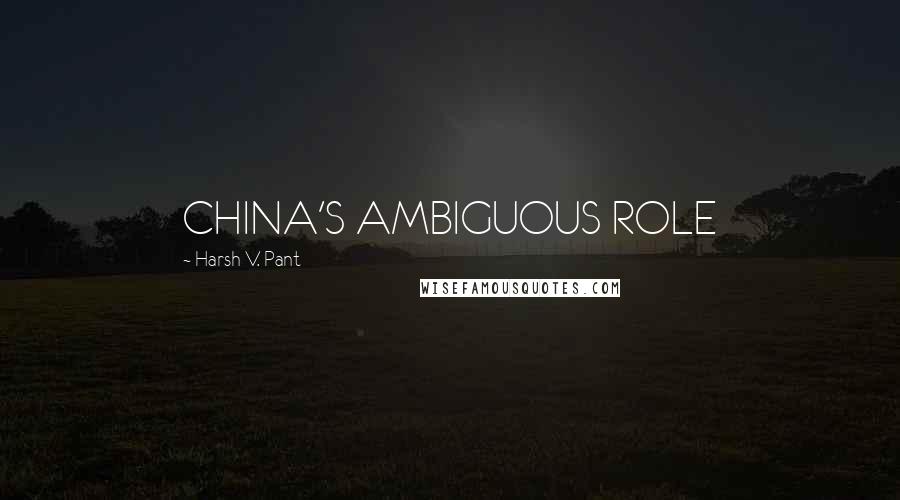 Harsh V. Pant Quotes: CHINA'S AMBIGUOUS ROLE