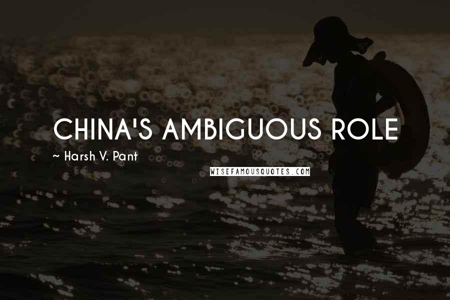 Harsh V. Pant Quotes: CHINA'S AMBIGUOUS ROLE