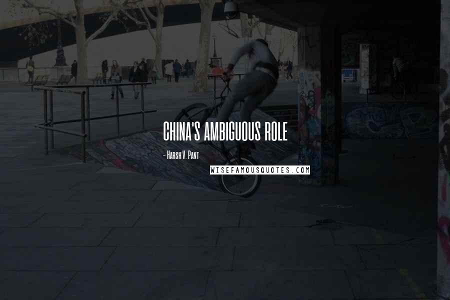 Harsh V. Pant Quotes: CHINA'S AMBIGUOUS ROLE
