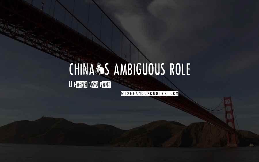 Harsh V. Pant Quotes: CHINA'S AMBIGUOUS ROLE