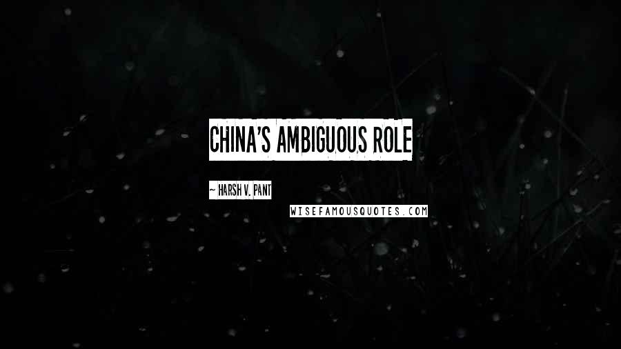 Harsh V. Pant Quotes: CHINA'S AMBIGUOUS ROLE
