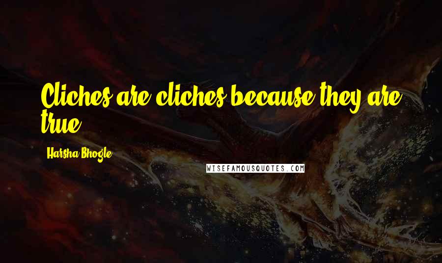 Harsha Bhogle Quotes: Cliches are cliches because they are true.