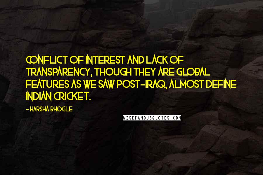 Harsha Bhogle Quotes: Conflict of interest and lack of transparency, though they are global features as we saw post-Iraq, almost define Indian cricket.
