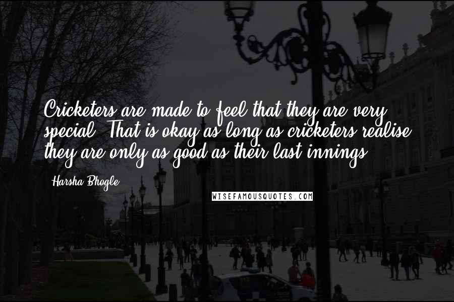 Harsha Bhogle Quotes: Cricketers are made to feel that they are very special. That is okay as long as cricketers realise they are only as good as their last innings.