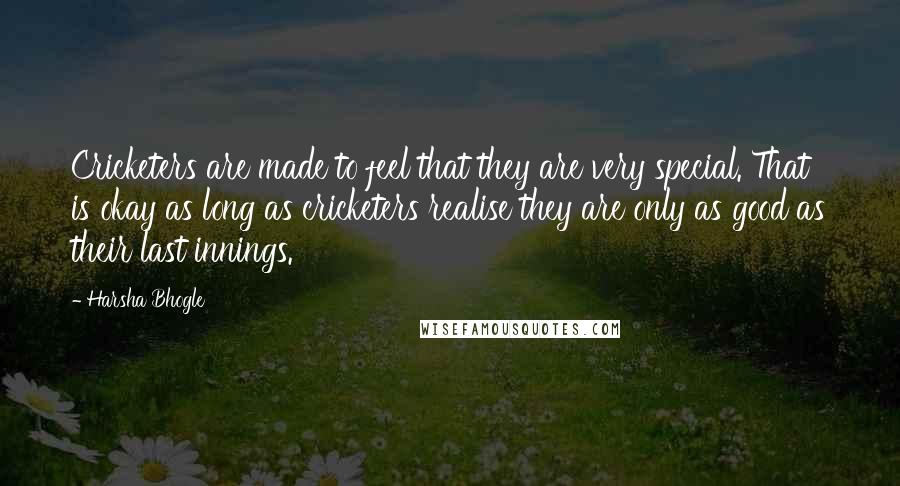 Harsha Bhogle Quotes: Cricketers are made to feel that they are very special. That is okay as long as cricketers realise they are only as good as their last innings.