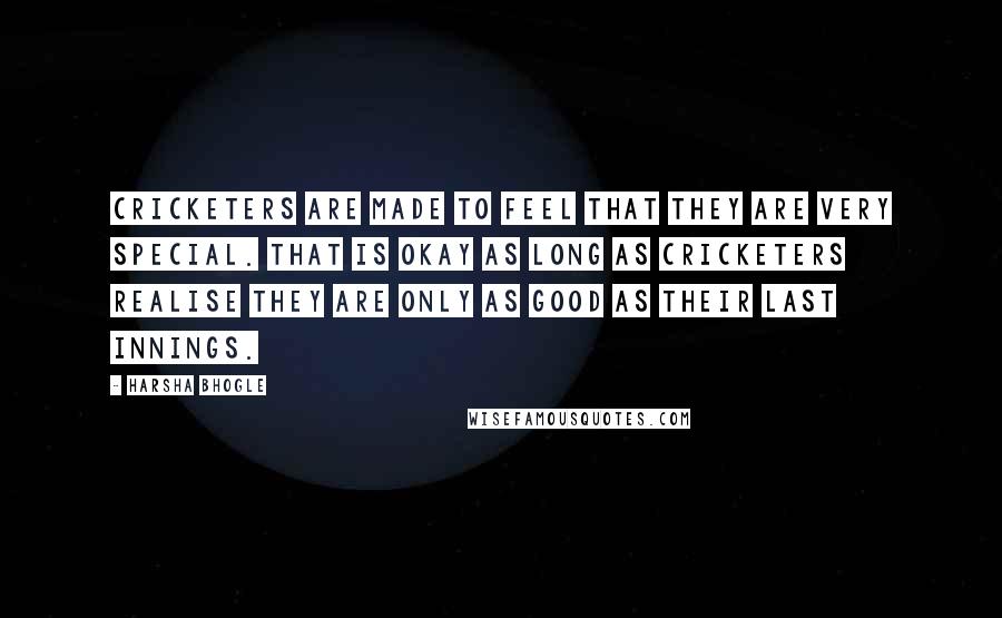 Harsha Bhogle Quotes: Cricketers are made to feel that they are very special. That is okay as long as cricketers realise they are only as good as their last innings.
