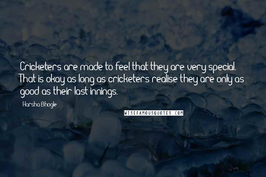 Harsha Bhogle Quotes: Cricketers are made to feel that they are very special. That is okay as long as cricketers realise they are only as good as their last innings.