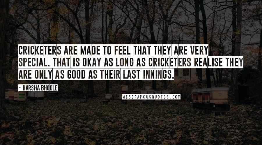 Harsha Bhogle Quotes: Cricketers are made to feel that they are very special. That is okay as long as cricketers realise they are only as good as their last innings.