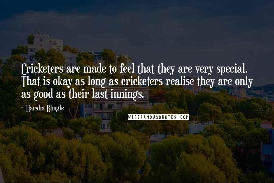 Harsha Bhogle Quotes: Cricketers are made to feel that they are very special. That is okay as long as cricketers realise they are only as good as their last innings.