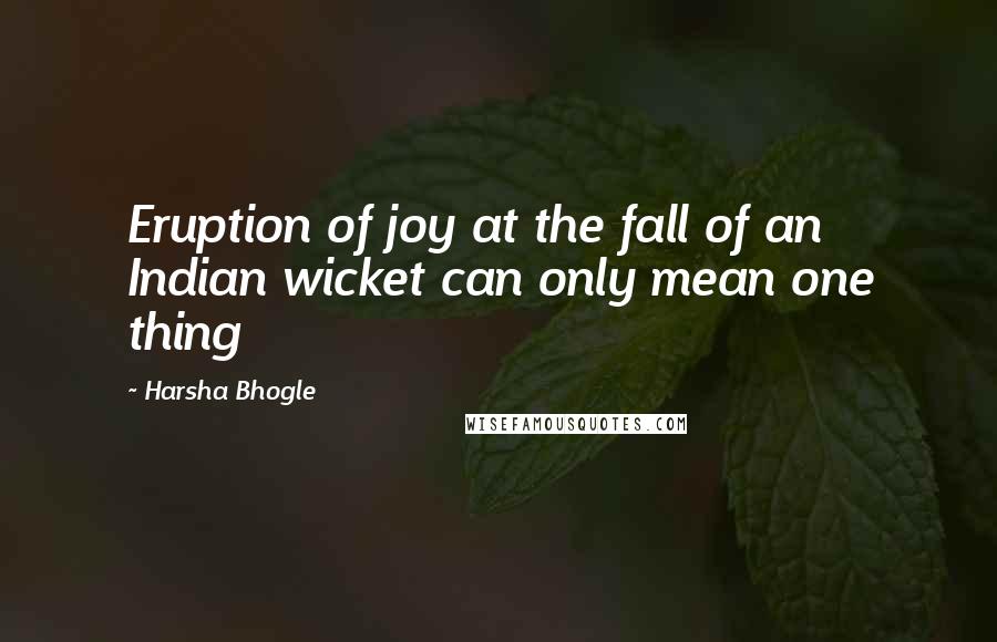 Harsha Bhogle Quotes: Eruption of joy at the fall of an Indian wicket can only mean one thing