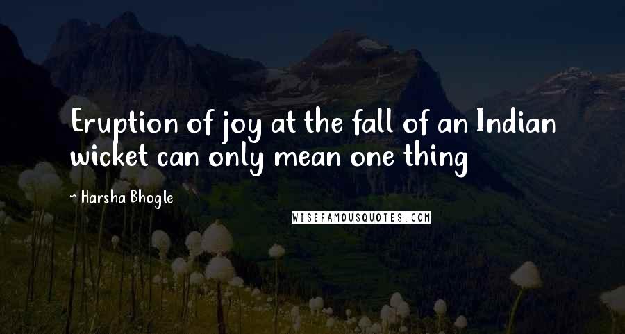 Harsha Bhogle Quotes: Eruption of joy at the fall of an Indian wicket can only mean one thing
