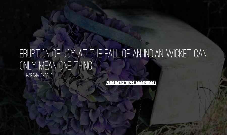 Harsha Bhogle Quotes: Eruption of joy at the fall of an Indian wicket can only mean one thing