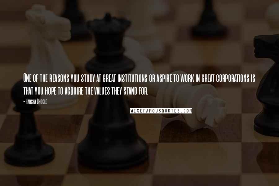 Harsha Bhogle Quotes: One of the reasons you study at great institutions or aspire to work in great corporations is that you hope to acquire the values they stand for.