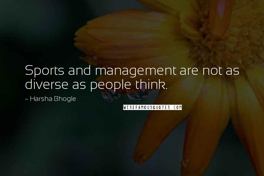 Harsha Bhogle Quotes: Sports and management are not as diverse as people think.