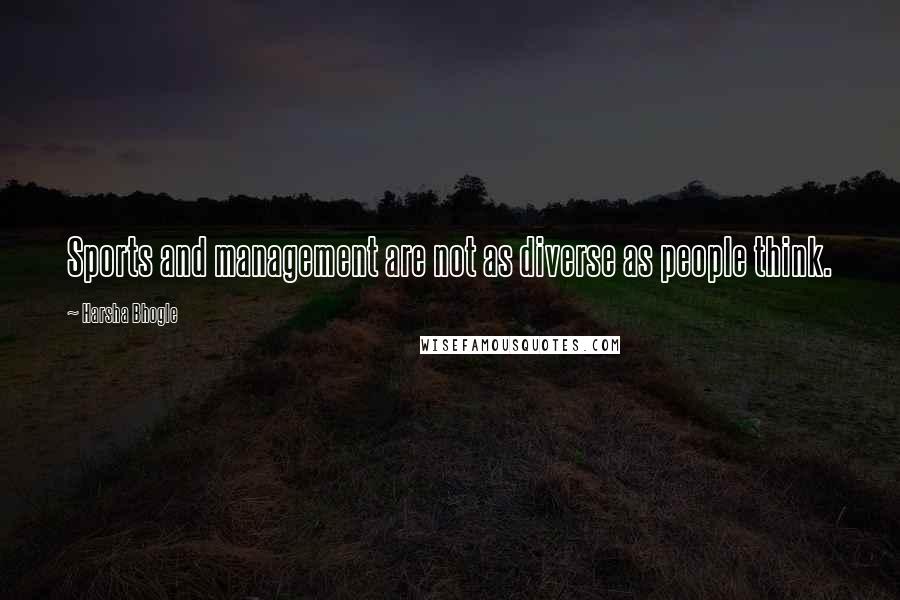 Harsha Bhogle Quotes: Sports and management are not as diverse as people think.