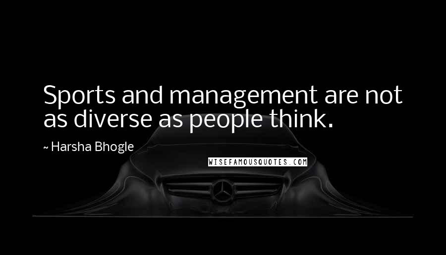 Harsha Bhogle Quotes: Sports and management are not as diverse as people think.