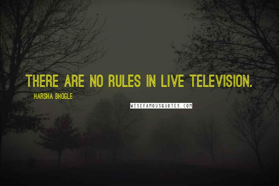 Harsha Bhogle Quotes: There are no rules in live television.