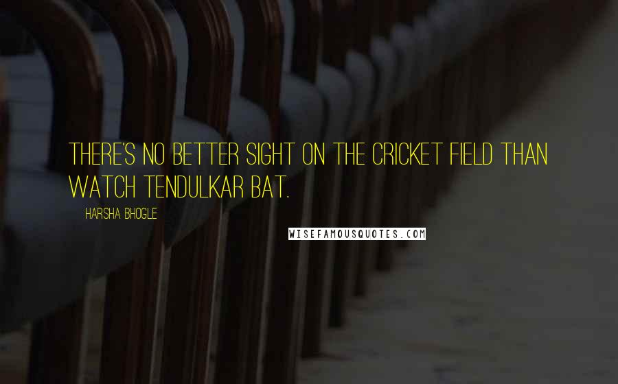 Harsha Bhogle Quotes: There's no better sight on the cricket field than watch Tendulkar bat.