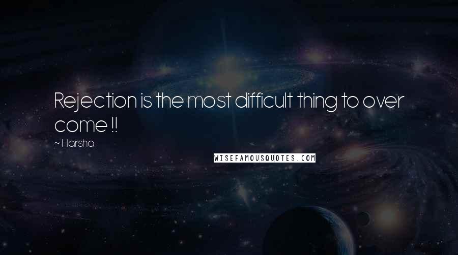 Harsha Quotes: Rejection is the most difficult thing to over come !!