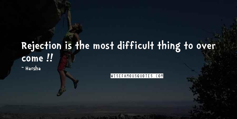 Harsha Quotes: Rejection is the most difficult thing to over come !!